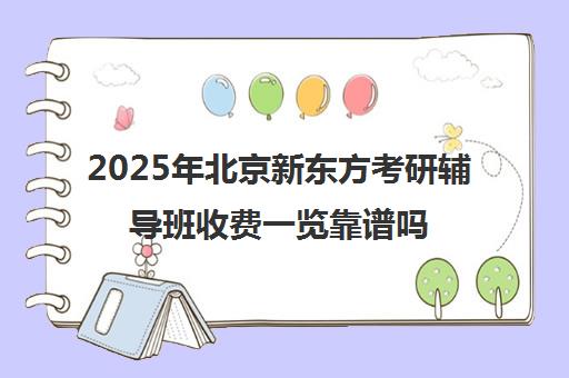 2025年北京新东方考研辅导班收费一览靠谱吗？