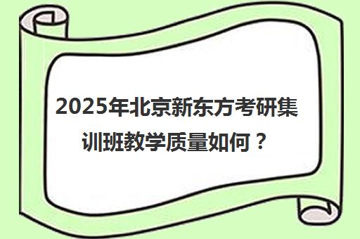 2025年北京新东方考研集训班教学质量如何？