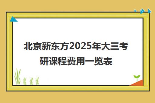 北京新东方2025年大三考研课程费用一览表