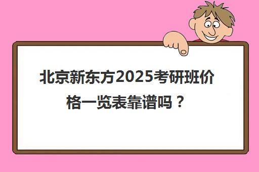 北京新东方2025考研班价格一览表靠谱吗？