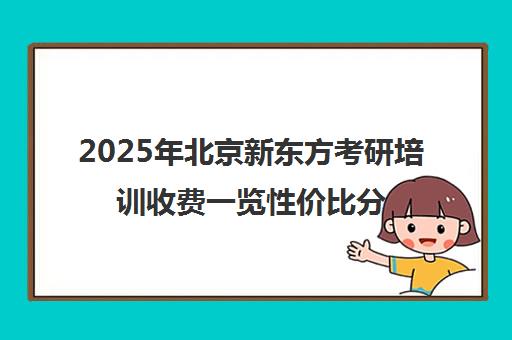 2025年北京新东方考研培训收费一览性价比分析