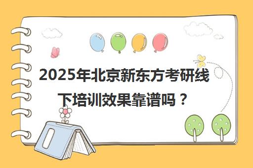 2025年北京新东方考研线下培训效果靠谱吗？