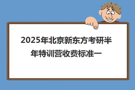 2025年北京新东方考研半年特训营收费标准一览